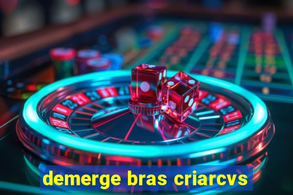 demerge bras criarcvs